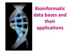Bioinformatic 
data bases and 
their 
applications
applications
