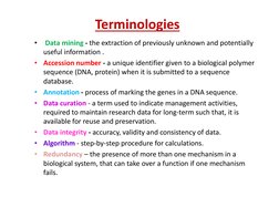 Terminologies
•
Data mining - the extraction of previously unknown and potentially 
useful information . 
•
Accession number