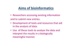 Aims of bioinformatics
• Researchers accessing existing information 
and to submit new entries.
• Development of tools and re
