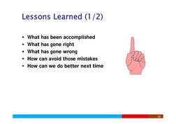 Lessons Learned (1/2)
Lessons Learned (1/2)
• What has been accomplished
• What has gone right
• What has gone wrong
• How ca