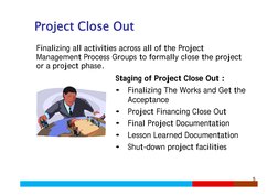 5
Project Close Out
Project Close Out
Staging of Project Close Out :
•
Finalizing The Works and Get the 
Acceptance
•
Project