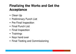 Finalizing the Works and Get the 
Acceptance
Finalizing the Works and Get the 
Acceptance
• Clean Up
• Preliminary Punch List