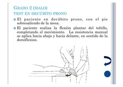 GRADO 2 (MALO) 
TEST EN DECÚBITO PRONO 
 El paciente en decúbito prono, con el pie 
sobresaliendo de la mesa. 
 El paciente