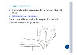 GRADO 1-ESCASO 
 El paciente intenta realizar la flexion plantar del 
tobillo 
 Instrucciones al paciente: 
Pedir,que dirij