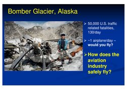 Bomber Glacier, Alaska
‚ 50,000 U.S. traffic 
related fatalities, 
130/day
‚ ~1 airplane/day –
would you fly?
‚How does the