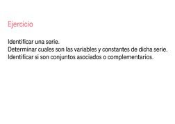 Ejercicio
 
 
Identificar una serie.
Determinar cuales son las variables y constantes de dicha serie.
Identificar si son conj