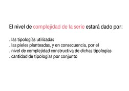 complejidad de la serie 
 
El nivel de 
estará dado por:
. las tipologías utilizadas
. las pieles planteadas, y en consecuenc