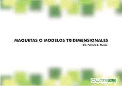D
MAQUETAS O MODELOS TRIDIMENSIONALES
D.I. Patricia L. Muñoz