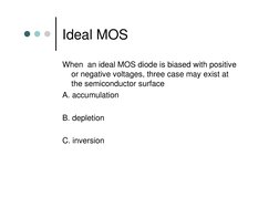Ideal MOS 
 
 
 
 
 
When an ideal MOS diode is biased with positive 
or negative voltages, three case may exist at 
the semi