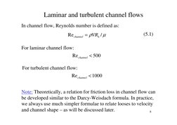 8
Laminar and turbulent channel flows
In channel flow, Reynolds number is defined as:
μ
ρ
/
Re
h
channel
VR
=
For laminar cha