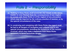 Rule 2  -  Responsibility 
(a)  Nothing in these Rules shall exonerate any vessel, or the owner, 
master or crew thereof, fro