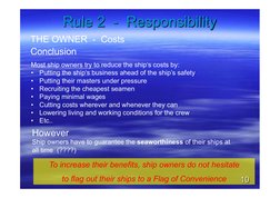 Rule 2  -  Responsibility 
THE OWNER  -  Costs 
Conclusion 
Most ship owners try to reduce the ship’s costs by: 
•    Putting