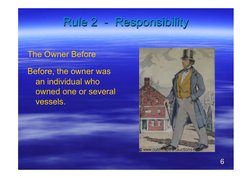 Rule 2  -  Responsibility 
The Owner Before 
 
Before, the owner was 
an individual who 
owned one or several 
vessels. 
6 
