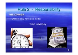 Rule 2  -  Responsibility 
THE OWNER 
Owners only have one motto:  
Time is Money 
IS 
8 
