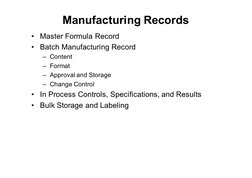 Manufacturing Records
•
Master Formula Record
•
Batch Manufacturing Record
– Content
– Format
– Approval and Storage
– Change