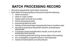 •
Should be prepared for each batch of product.
•
Each Batch Processing Record should include the following :
Ø
name of produ