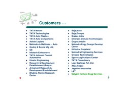 i2
9
Customers …
l
TATA Motors
l
TATA Technologies
l
TATA Auto Plastics
l
TATA Auto Components
l
Ashok Leyland
l
Mahindra & M
