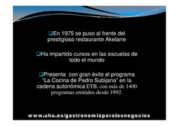 En 1975 se puso al frente del 
prestigioso restaurante Akelarre
Ha impartido cursos en las escuelas de 
todo el mundo 
Pre