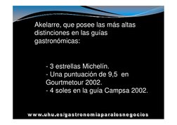 Akelarre, que posee las más altas 
distinciones en las guías 
gastronómicas:
- 3 estrellas Michelín.
- Una puntuación de 9,5