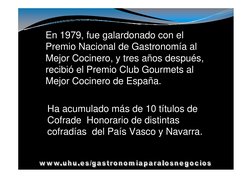 En 1979, fue galardonado con el 
Premio Nacional de Gastronomía al 
Mejor Cocinero, y tres años después, 
recibió el Premio C