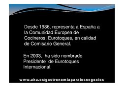 Desde 1986, representa a España a 
la Comunidad Europea de 
Cocineros, Eurotoques, en calidad 
de Comisario General.
En 2003,