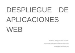 DESPLIEGUE  DE
APLICACIONES
WEB
Profesor: Sergio Cuesta Vicente.
https://sites.google.com/site/sergiocuesta/ (https://sites.g