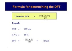 3
Example:
WFT
=
250 m 
% VS =
50 %
DFT
=
=
125 m 
WFT x % VS     
100
250  x  50     
100
Formula for determining the DFT