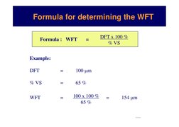 Formula for determining the WFT
Example:
DFT
=
100 m 
% VS
=
65 %
WFT
=
=
154 m 
DFT x 100 %     
% VS
100 x 100 %     
65