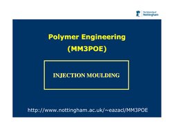 Injection Moulding
1
Polymer Engineering
Polymer Engineering
(MM3POE)
(MM3POE)
http://www.nottingham.ac.uk/~eazacl/MM3POE
INJ