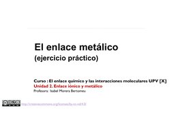 El enlace metálico
(ejercicio práctico)
Curso : El enlace químico y las interacciones moleculares UPV [X]
Unidad 2. Enlace ió