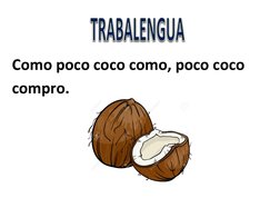  
 
Como poco coco como, poco coco 
compro. 
 
 
 
