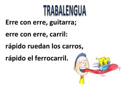  
Erre con erre, guitarra; 
erre con erre, carril: 
rápido ruedan los carros, 
rápido el ferrocarril. 
 
