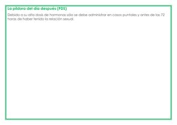 La píldora del día después (PDS) 
Debido a su alta dosis de hormonas sólo se debe administrar en casos puntales y antes de la