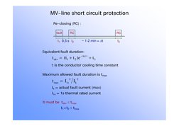 MV-line short circuit protection
fault
RC
RC
0,5 s
t1
t2
~ 1-2 min = Dt
t3
Re-closing (RC) :
Equivalent fault duration:
3
/t