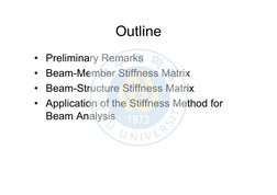Outline
• Preliminary Remarks
• Beam-Member Stiffness Matrix
• Beam-Structure Stiffness Matrix
• Application of the Stiffness
