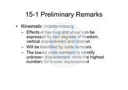 15-1 Preliminary Remarks
• Kinematic indeterminacy
– Effects of bending and shear can be 
expressed by two degrees of freedom