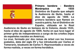 Primera 
bandera 
- 
Bandera 
Monárquica 
de 
1533 
Distintivo de España que adoptó 
la Audiencia de Quito, hasta el 
diez de
