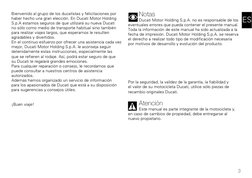 3
ES
Bienvenido al grupo de los ducatistas y felicitaciones por 
haber hecho una gran elección. En Ducati Motor Holding 
S.p.