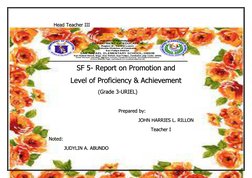 Head Teacher III 
 
 
 
SF 5- Report on Promotion and 
Level of Proficiency & Achievement