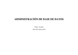  
 
 
 
 
 
ADMINISTRACIÓN DE BASE DE DATOS 
 
 
Tulcán - Ecuador 
Abril 2018-Agosto 2018 
