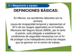 5
5.1 Maquinaria y equipo.
DEFINICIONES BÁSICAS:
En México, los accidentes laborales son la 
primera
causa de incapacidad tem