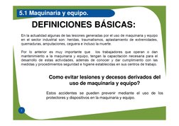 7
5.1 Maquinaria y equipo.
DEFINICIONES BÁSICAS:
Como evitar lesiones y decesos derivados del 
uso de maquinaria y equipo?
Es
