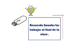  
Recuerda Guardar tus 
trabajos al final de la 
clase. 
