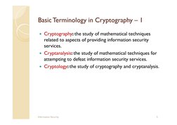 Basic Terminology in Cryptography – 1
 Cryptography: the study of mathematical techniques 
related to aspects of providing i