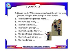 B. Group work. Write sentences about the city or town 
you are living in. then compare with others. 
1. The city should provi