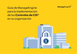 Guía de ManageEngine 
para la implementación 
de los Controles de CIS® 
en su organización
