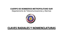 CLAVES RADIALES Y NOMENCLATURAS
CLAVES RADIALES Y NOMENCLATURAS
CUERPO DE BOMBEROS METROPOLITANO SUR 
CUERPO DE BOMBEROS METR