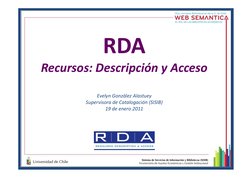 RDA
Recursos: Descripción y Acceso
Evelyn González Alastuey
Supervisora de Catalogación (SISIB)
19 de enero 2011
