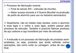  Processo de fabricação recente 
→Final do século XIX – extrusão de chumbo.
→Maior avanço durante a II Guerra Mundial na pro