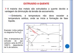  A maioria dos metais são extrudados a quente devido a
vantagem da diminuição da tensão de escoamento.
→Entretanto,
a
temper